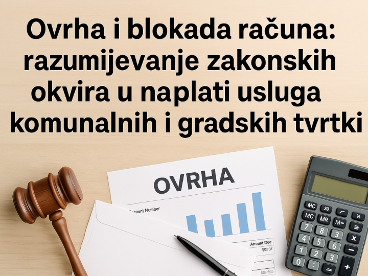 Ovrha i blokada računa: razumijevanje zakonskih okvira u naplati usluga komunalnih i gradskih tvrtki